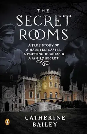 the secret rooms a true story of a haunted castle a plotting duchess and a family secret 1st edition
