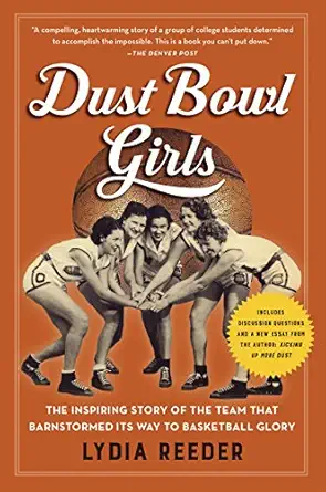 dust bowl girls the inspiring story of the team that barnstormed its way to basketball glory 1st edition