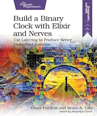 build a binary clock with elixir and nerves use layering to produce better embedded systems 1st edition frank