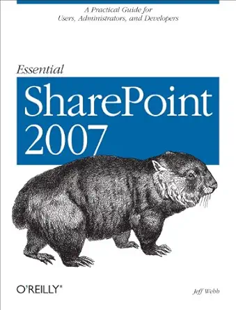essential sharepoint 2007 a practical guide for users administrators and developers 2nd edition jeff webb
