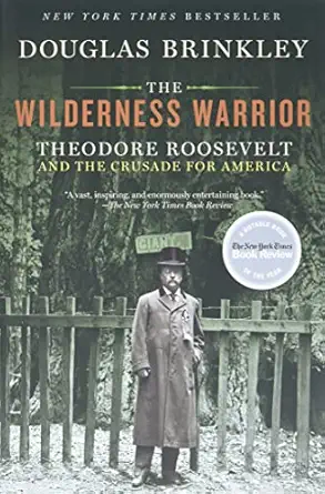 the wilderness warrior theodore roosevelt and the crusade for america 1st edition douglas brinkley