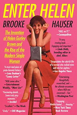 enter helen the invention of helen gurley brown and the rise of the modern single woman 1st edition brooke