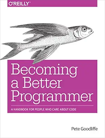 becoming a better programmer a handbook for people who care about code 1st edition pete goodliffe 1491905530,