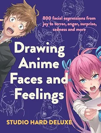drawing anime faces and feelings 800 facial expressions from joy to terror anger surprise sadness and more