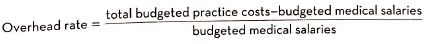 total budgeted practice costs-budgeted medical salaries budgeted medical salaries Overhead rate 
