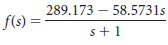 289.173 – 58.5731s f(s) = s+1 