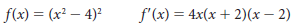 f(x) = (x² – 4)² f'(x) = 4x(x + 2)(x – 2) 