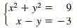 Jx² + y? = 9 х — (x - y = -3 