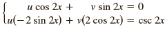 v sin 2x = 0 lu(-2 sin 2r) + v(2 cos 2x) = csc 2x u cos 2r + 