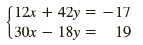 (12x + 42y = -17 30x – 18y = 19 