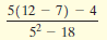 5(12 – 7) – 4 52 18 