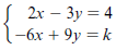 S 2x – 3y = 4 -6х + 9у —D k %3D 