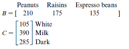 Peanuts Raisins Espresso beans B=[ 210 175 135 ] 105] White C= 390 Milk [ 285] Dark 