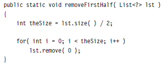public static void removeFirstHalf( List<?> 1st ) int theSize = 1st.size( ) / 2; for( int i = 0; i < theSize; i++ ) 1st.