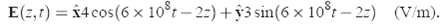 E(2,1) = 14cos(6 x 10°t- 2:) +y3 sin(6 x 10t- 2:) (V/m). 