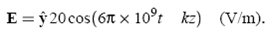 E = ŷ 20 cos(6n x 10°t kz) (V/m). 