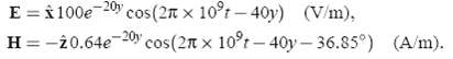 E = 100e-20 cos(2n x 10°t - 40y) (V/m), H = -20.64e 20 cos(2n x 10°t-40y- 36.85°) (A/m). 