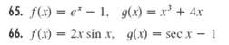 65. f(x) = e - 1, g(x) =x' +4x 66. f(x) = 2x sin , g(x) = sec x - 1 %3D 