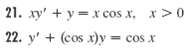 21. xy' + y =x cos x, x>0 22. y' + (cos x)y = cos x 