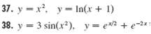 37. y =x. y= In(x + 1) 38. y = y= e + e-2* = 3 sin(x2). 