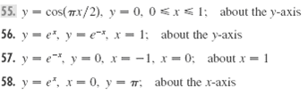 55. y = cos(7x/2), y = 0, 0 <x< l; about the y-axis 56. y = e*, y = e-, x = 1; about the y-axis 57. y = e, y = 0, x= -1,
