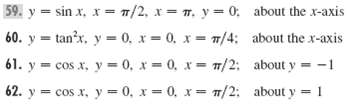 59. y = sin x, x= 1/2, x= m. y = 0: about the x-axis 60. y = tan'x. y = 0, x = 0. x = 7/4: about the x-axis 61. y = cos 