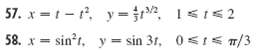 57. x t-t, y = . 58. x = sin'r, y = sin 31, 1<1<2 0<1< n/3 