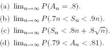 (a) lim- P(A, = .8). (b) lim- P(.7n < Sn <.9n). (c) lim P(S, <.8n + .8 ). (d) limn- P(.79 < An <.81). 