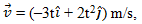 3= (-3tî + 2t²f) m/s, 