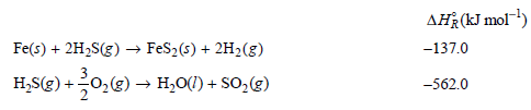 AĦR(kJ mol) Fe(s) + 2H2S(g) –→ FeS2(s) + 2H2(g) -137.0 H;S(g) + 0,(g) → H,O() + SO,(E) -562.0 