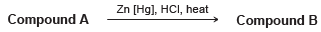 Zn [Hg), HCI, heat Compound A Compound B 