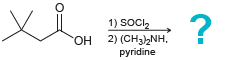 1) SOCI2 2) (CH3)2NH, OH pyridine ? 