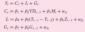 Y; = C, + I; + G; C; = B1 + B2YD,–1+ B3M, + u]; I, = B4 + Bs(Y,-1 – Y;-2) + B6Z¡–1 + u2: G = B7 + BsG,-1+U31 