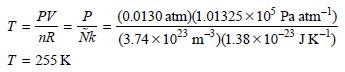 (0.0130 atm)(1.01325 x 10° Pa atm-1) PV (3.74 x 1023 m³)(1.38 × 10-23 JK-) т Nk nR T = 255 K 