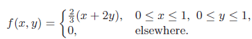 (r + 2y), (0, 0 <x < 1, 0 < y < 1, elsewhere. f (x, y) = 
