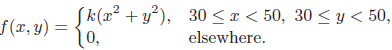 Sk(x² + y³), 30 <x < 50, 30 < y < 50, F(æ. u) = {k(x² +y“), 30 <x < 50, 30 < y < 50, elsewhere. 10, 