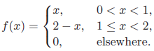 0 < x < 1, f(x) = {2 – x, 1<x< 2, 2, elsewhere. 0, 