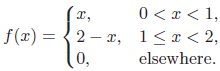 0 < x < 1, {2 – , 1<x< 2, x, f(x) = 0, elsewhere. 