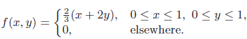 {(x+ 2y), (0, 0< r< 1, 0 < y < 1, elsewhere. f(x, y) = 