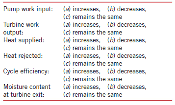 Pump work input: (a) increases, (b) decreases, (c) remains the same (a) increases, (b) decreases, (c) remains the same (