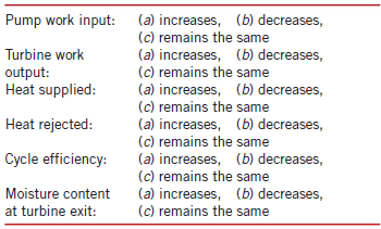 Pump work input: (a) increases, (b) decreases, (c) remains the same (a) increases, (b) decreases, (c) remains the same (