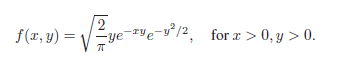 zYe-s°/2, for r > 0, y > 0. f(r, y) = - -e-*ye- ye 