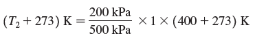 200 kPa |(T, + 273) K = X1 × (400 + 273) K 500 kPa 