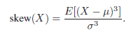 E[(X – µ)*] skew(X) = 
