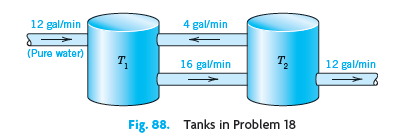 12 gal/min 4 gal/min (Pure water) T T, 12 gal/min 16 gal/min Tanks in Problem 18 Fig. 88. 