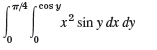 T/4 (cos y x² sin y dx dy 0. 