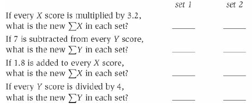 set 1 set 2 If every X score is multiplied by 3.2, what is the new X in each set? If 7 is subtracted from every Y score,