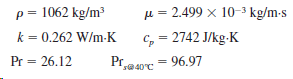 p = 1062 kg/m3 k = 0.262 W/m-K Pr = 26.12 u = 2.499 x 10-3 kg/m-s c, = 2742 J/kg-K Pre40c - 96.97 %3D s@40°C 
