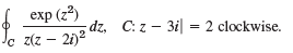 exp (z) dz, Jc z(z – 21)2 C: z - 3i| = 2 clockwise. 