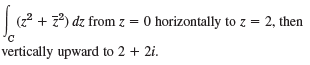 (2? + + z?) dz from z = 0 horizontally to z = 2, then vertically upward to 2 + 2i. 